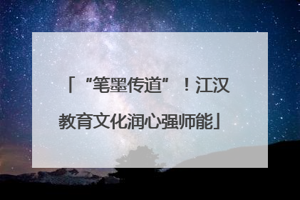 “笔墨传道”！江汉教育文化润心强师能
