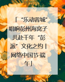 “乐动蓉城”唱响彭州海窝子 共赴千年“彭派”文化之约丨网络中国节·端午