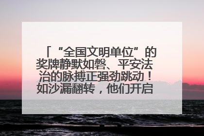 “全国文明单位”的奖牌静默如磐、平安法治的脉搏正强劲跳动！如沙漏翻转，他们开启了全新的计时