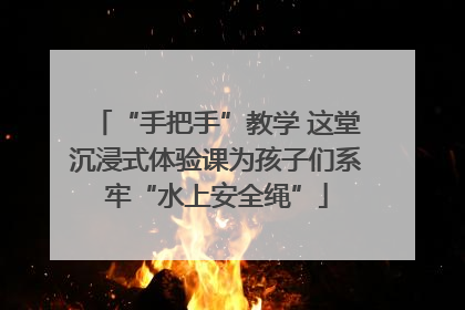 “手把手”教学 这堂沉浸式体验课为孩子们系牢“水上安全绳”