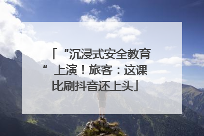 “沉浸式安全教育”上演！旅客：这课比刷抖音还上头