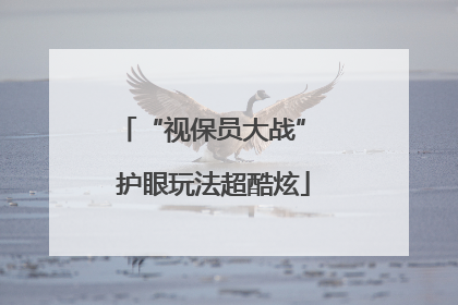 “视保员大战” 护眼玩法超酷炫