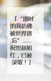 “那时的我仿佛被世界遗忘”……祝贺赵旭红，已被录取！