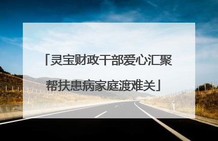 灵宝财政干部爱心汇聚 帮扶患病家庭渡难关