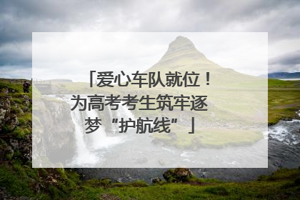 爱心车队就位！为高考考生筑牢逐梦“护航线”