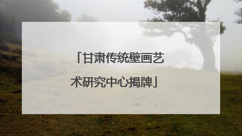 甘肃传统壁画艺术研究中心揭牌