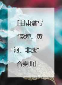 甘肃谱写“敦煌、黄河、非遗”合奏曲