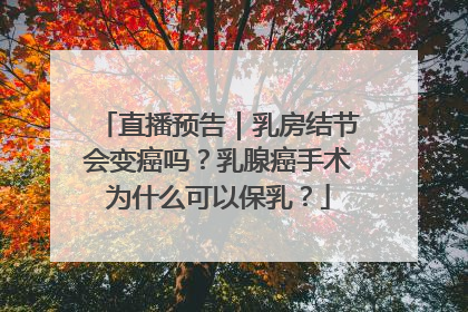 直播预告｜乳房结节会变癌吗？乳腺癌手术为什么可以保乳？
