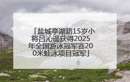 盐城亭湖籍15岁小将吕沁遥获得2025年全国游泳冠军赛200米蛙泳项目冠军