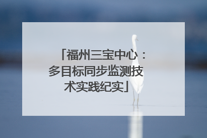 福州三宝中心：多目标同步监测技术实践纪实
