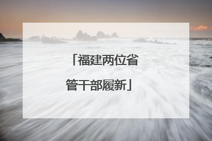 福建两位省管干部履新