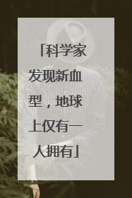 科学家发现新血型，地球上仅有一人拥有