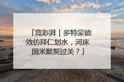 竞彩湃｜多特蒙德效仿拜仁划水，河床国米默契过关？