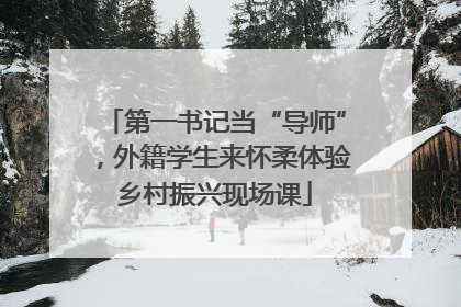 第一书记当“导师”，外籍学生来怀柔体验乡村振兴现场课