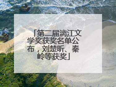 第二届漓江文学奖获奖名单公布，刘楚昕、秦岭等获奖