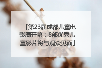 第23届成都儿童电影周开幕：8部优秀儿童影片将与观众见面