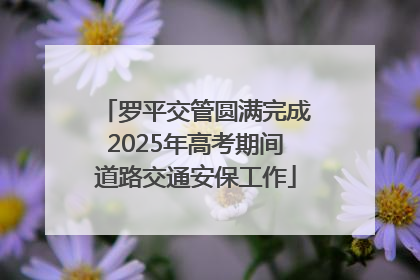 罗平交管圆满完成2025年高考期间道路交通安保工作