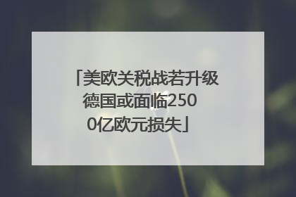 美欧关税战若升级 德国或面临2500亿欧元损失