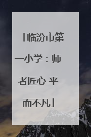 临汾市第一小学：师者匠心 平而不凡