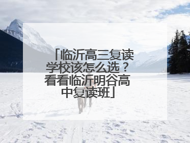 临沂高三复读学校该怎么选？看看临沂明谷高中复读班