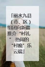 丽水九县（市、区）组团向新疆推介“村礼” 热闹的“村晚”乐云端