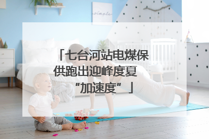 七台河站电煤保供跑出迎峰度夏 “加速度”