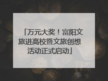 万元大奖！富阳文旅进高校暨文旅创想活动正式启动
