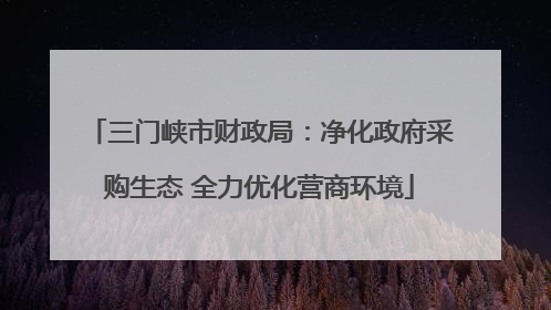 三门峡市财政局：净化政府采购生态 全力优化营商环境