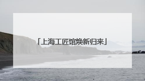 上海工匠馆焕新归来