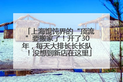 上海馄饨界的“顶流”要搬家了！开了30年，每天大排长长长队！没想到新店在这里