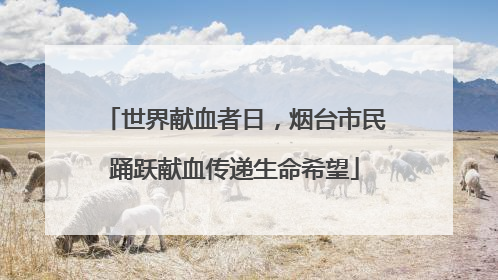 世界献血者日，烟台市民踊跃献血传递生命希望