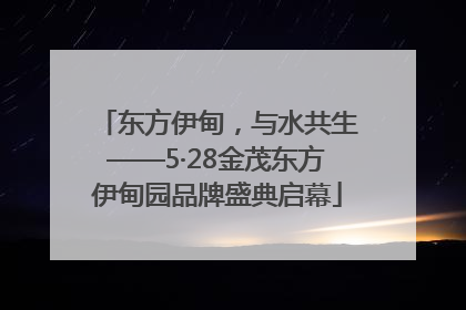 东方伊甸，与水共生——5·28金茂东方伊甸园品牌盛典启幕