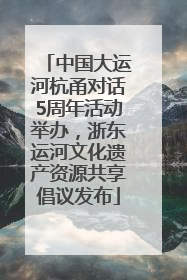 中国大运河杭甬对话5周年活动举办，浙东运河文化遗产资源共享倡议发布