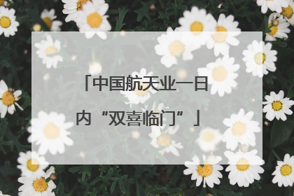 中国航天业一日内“双喜临门”