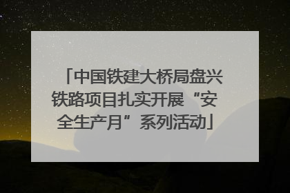 中国铁建大桥局盘兴铁路项目扎实开展“安全生产月”系列活动