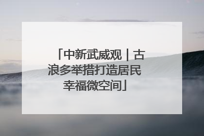 中新武威观｜古浪多举措打造居民幸福微空间