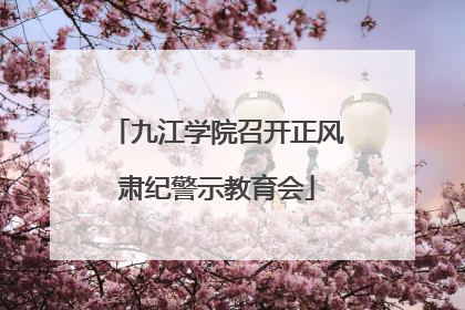 九江学院召开正风肃纪警示教育会