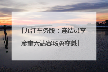 九江车务段：连结员李彦奎六站赛场勇夺魁