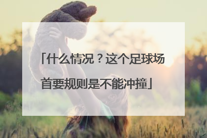 什么情况？这个足球场首要规则是不能冲撞