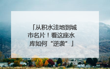 从积水洼地到城市名片！看这座水库如何“逆袭”