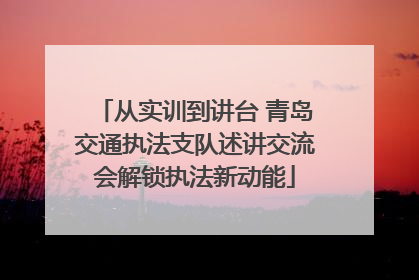 从实训到讲台 青岛交通执法支队述讲交流会解锁执法新动能