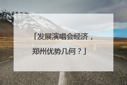 发展演唱会经济，郑州优势几何？