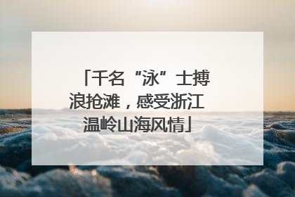 千名“泳”士搏浪抢滩，感受浙江温岭山海风情