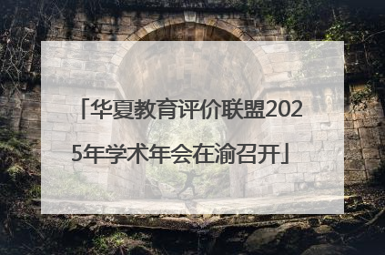 华夏教育评价联盟2025年学术年会在渝召开