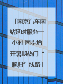 南京汽车南站延时服务一小时 同步增开暑期热门“晚归”线路