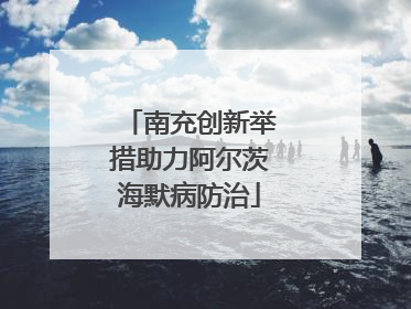 南充创新举措助力阿尔茨海默病防治