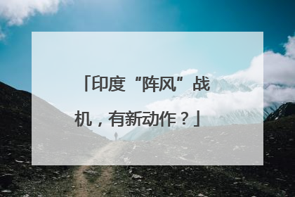 印度“阵风”战机，有新动作？