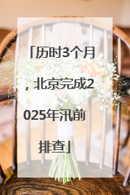 历时3个月，北京完成2025年汛前排查