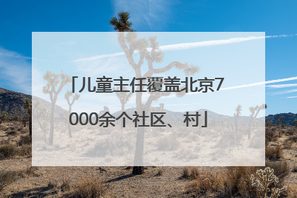 儿童主任覆盖北京7000余个社区、村