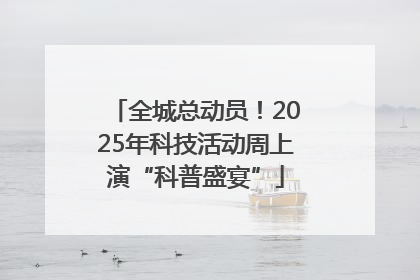 全城总动员！2025年科技活动周上演“科普盛宴”